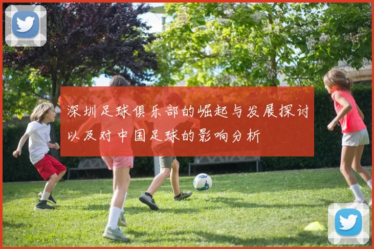 深圳足球俱乐部的崛起与发展探讨以及对中国足球的影响分析